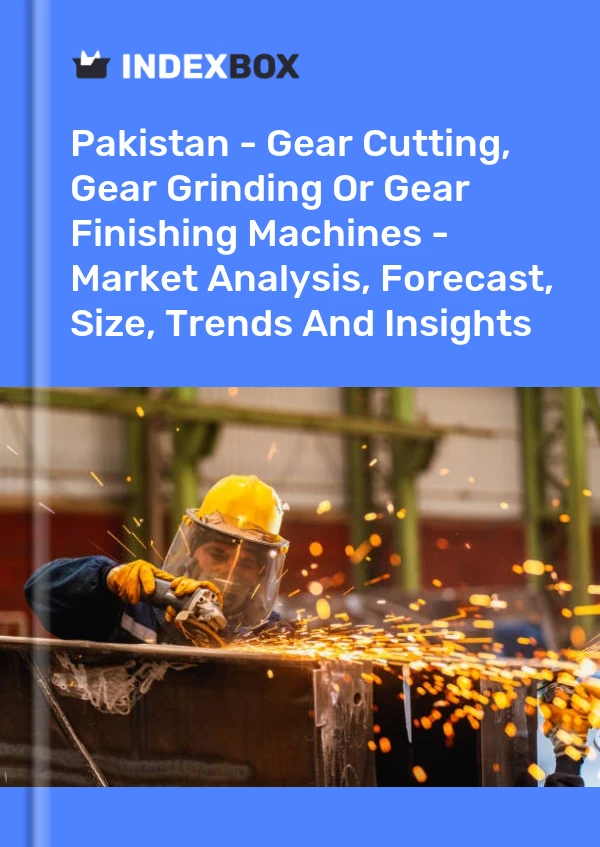 Report Pakistan - Gear Cutting, Gear Grinding or Gear Finishing Machines - Market Analysis, Forecast, Size, Trends and Insights for 499$