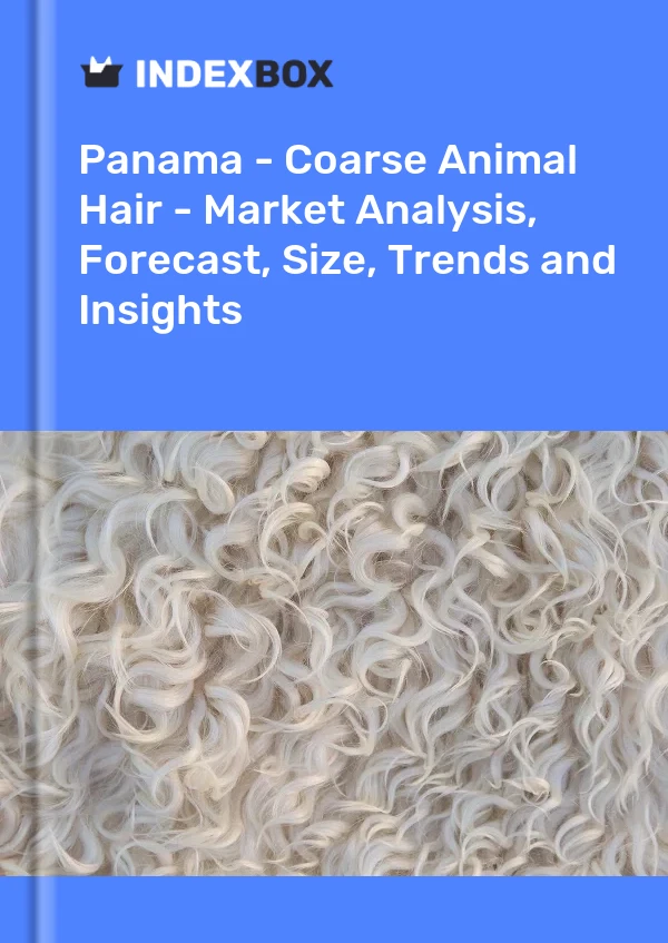Report Panama - Coarse Animal Hair - Market Analysis, Forecast, Size, Trends and Insights for 499$