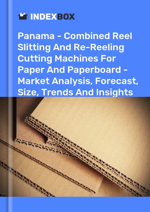 Report Panama - Combined Reel Slitting and Re-Reeling Cutting Machines for Paper and Paperboard - Market Analysis, Forecast, Size, Trends and Insights for 499$