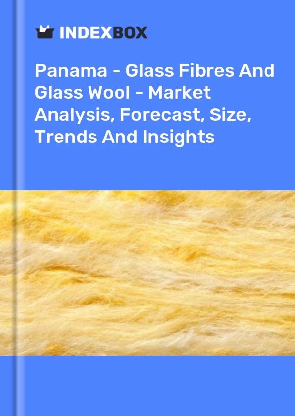 Report Panama - Glass Fibres and Glass Wool - Market Analysis, Forecast, Size, Trends and Insights for 499$