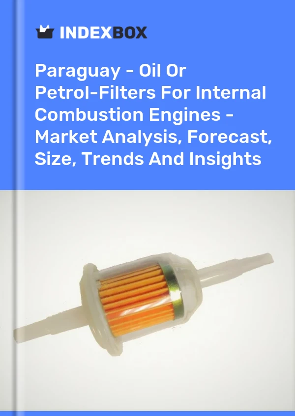 Paraguay - Oil Or Petrol-Filters For Internal Combustion Engines - Market Analysis, Forecast, Size, Trends And Insights