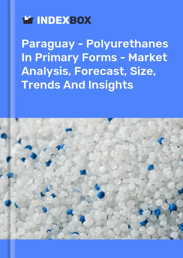 Report Paraguay - Polyurethanes in Primary Forms - Market Analysis, Forecast, Size, Trends and Insights for 499$
