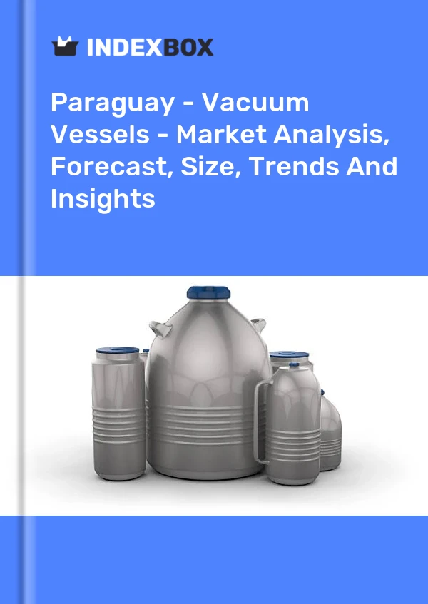 Paraguay - Vacuum Vessels - Market Analysis, Forecast, Size, Trends And Insights