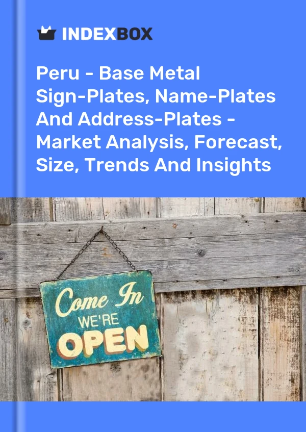 Peru - Base Metal Sign-Plates, Name-Plates And Address-Plates - Market Analysis, Forecast, Size, Trends And Insights