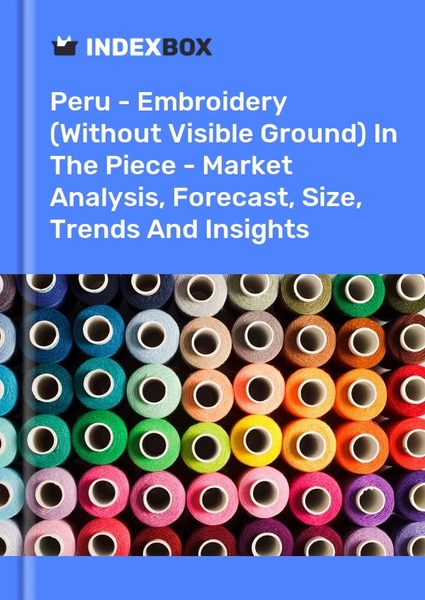 Report Peru - Embroidery (Without Visible Ground) in the Piece - Market Analysis, Forecast, Size, Trends and Insights for 499$