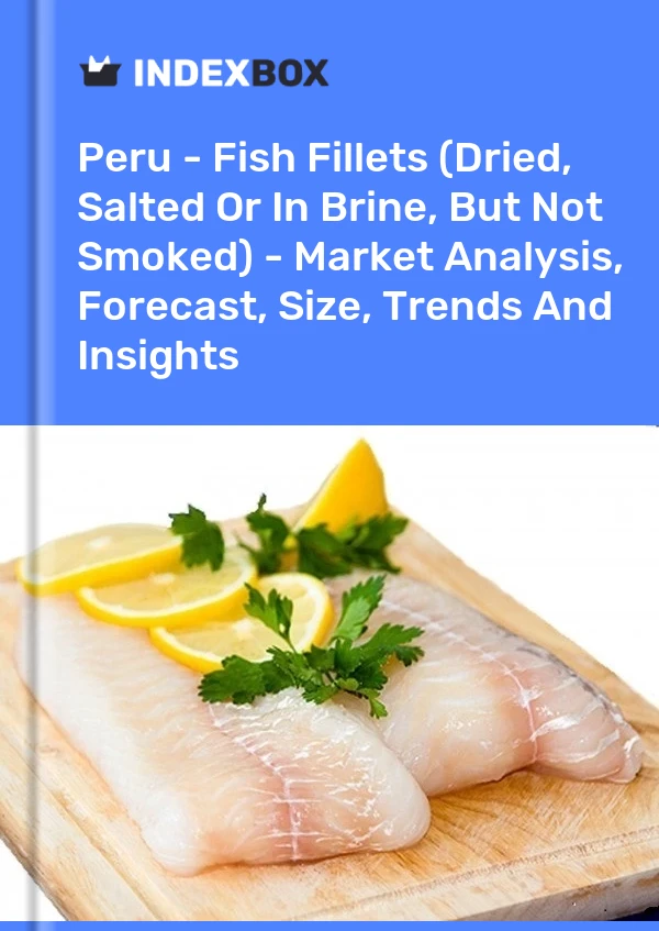 Report Peru - Fish Fillets (Dried, Salted or in Brine, But not Smoked) - Market Analysis, Forecast, Size, Trends and Insights for 499$