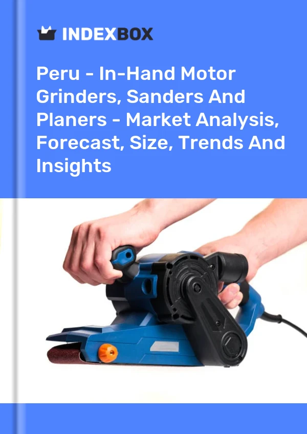 Peru - In-Hand Motor Grinders, Sanders And Planers - Market Analysis, Forecast, Size, Trends And Insights