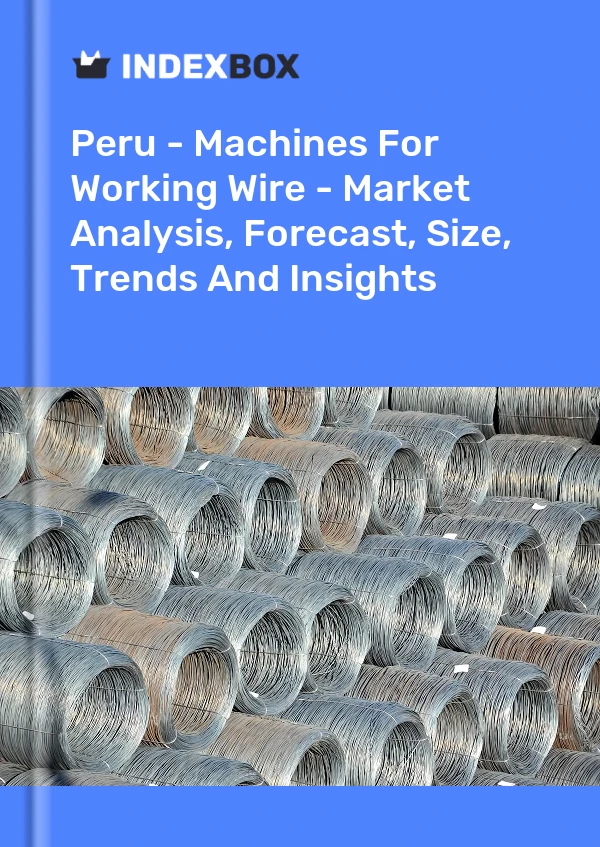 Report Peru - Machines for Working Wire - Market Analysis, Forecast, Size, Trends and Insights for 499$