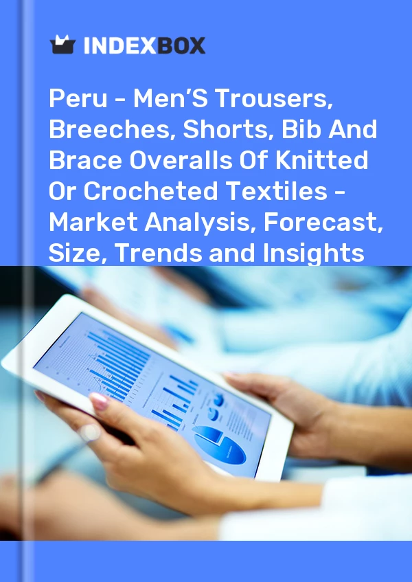 Report Peru - Men’S Trousers, Breeches, Shorts, Bib and Brace Overalls of Knitted or Crocheted Textiles - Market Analysis, Forecast, Size, Trends and Insights for 499$