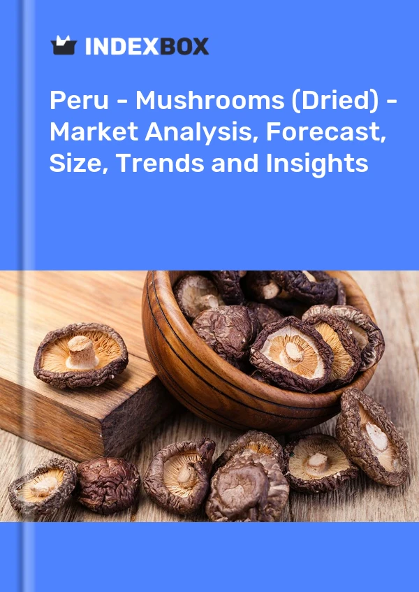 Report Peru - Mushrooms (Dried) - Market Analysis, Forecast, Size, Trends and Insights for 499$