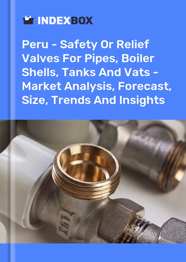 Report Peru - Safety or Relief Valves for Pipes, Boiler Shells, Tanks and Vats - Market Analysis, Forecast, Size, Trends and Insights for 499$