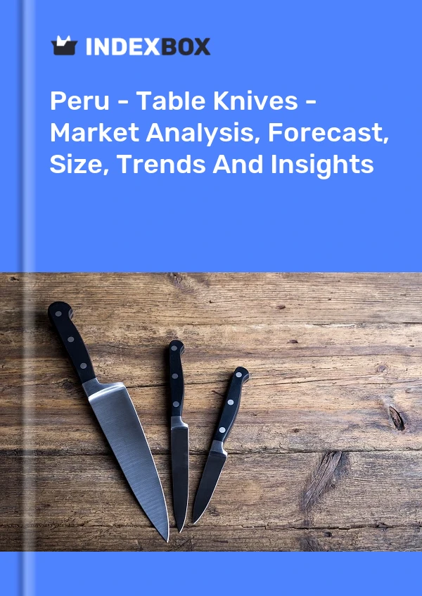 Report Peru - Table Knives - Market Analysis, Forecast, Size, Trends and Insights for 499$