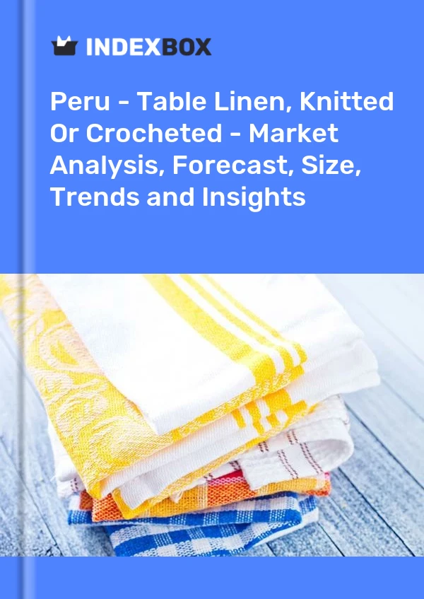 Peru - Table Linen, Knitted Or Crocheted - Market Analysis, Forecast, Size, Trends and Insights