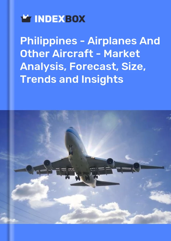 Report Philippines - Airplanes and Other Aircraft - Market Analysis, Forecast, Size, Trends and Insights for 499$