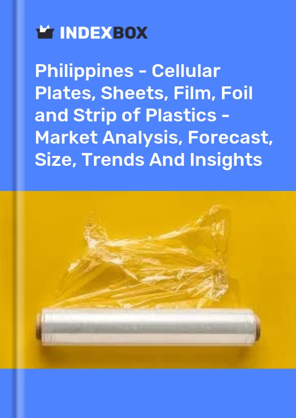Report Philippines - Cellular Plates, Sheets, Film, Foil and Strip of Plastics - Market Analysis, Forecast, Size, Trends and Insights for 499$