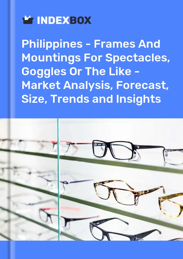 Philippines - Frames And Mountings For Spectacles, Goggles Or The Like - Market Analysis, Forecast, Size, Trends and Insights