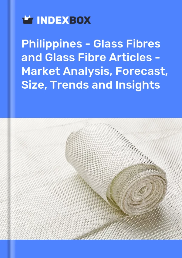 Report Philippines - Glass Fibres and Glass Fibre Articles - Market Analysis, Forecast, Size, Trends and Insights for 499$