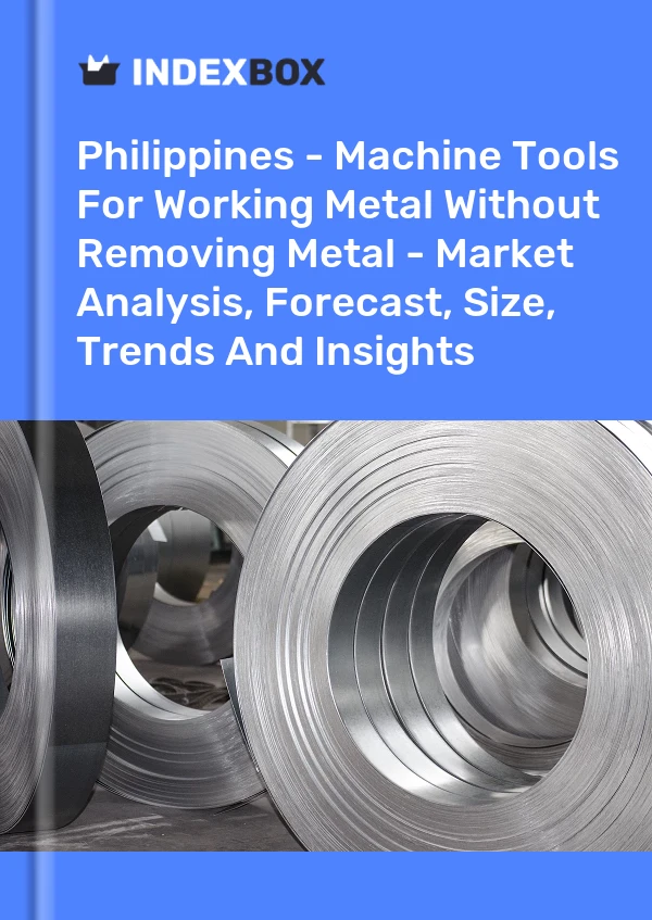 Report Philippines - Machine Tools for Working Metal Without Removing Metal - Market Analysis, Forecast, Size, Trends and Insights for 499$