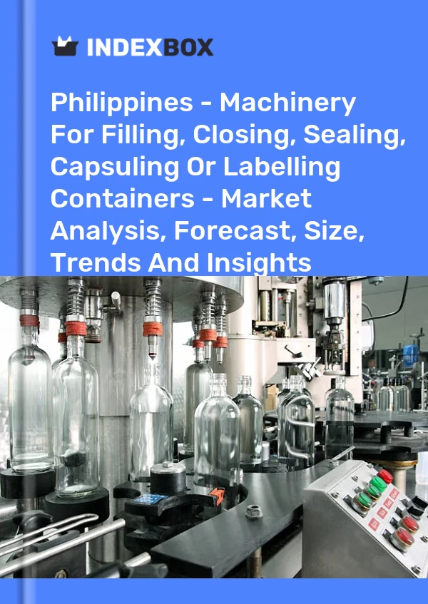 Report Philippines - Machinery for Filling, Closing, Sealing, Capsuling or Labelling Containers - Market Analysis, Forecast, Size, Trends and Insights for 499$