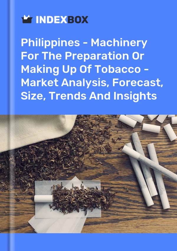 Report Philippines - Machinery for the Preparation or Making Up of Tobacco - Market Analysis, Forecast, Size, Trends and Insights for 499$