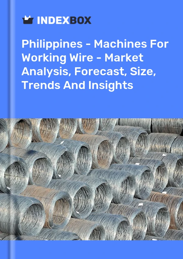Report Philippines - Machines for Working Wire - Market Analysis, Forecast, Size, Trends and Insights for 499$