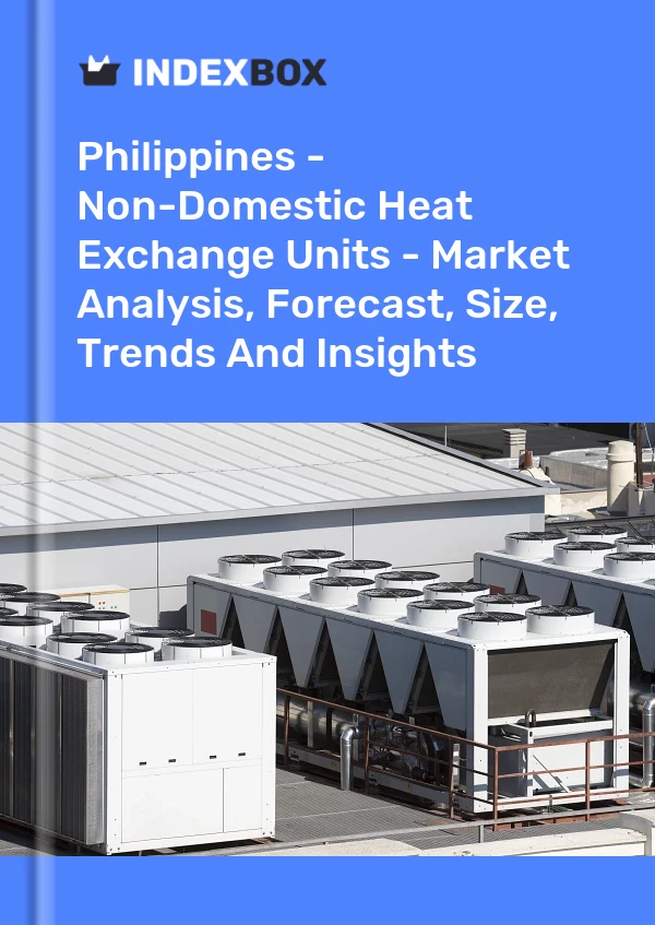 Report Philippines - Non-Domestic Heat Exchange Units - Market Analysis, Forecast, Size, Trends and Insights for 499$