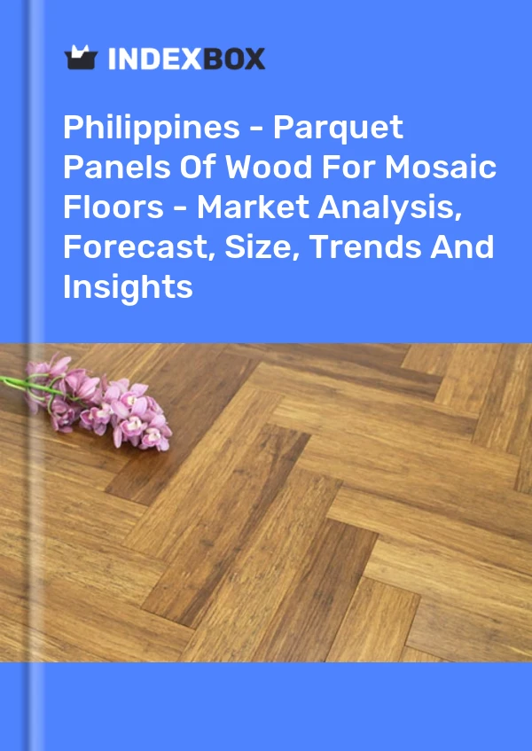 Report Philippines - Parquet Panels of Wood for Mosaic Floors - Market Analysis, Forecast, Size, Trends and Insights for 499$