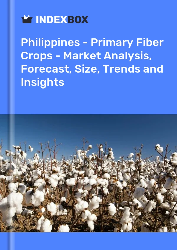 Philippines - Primary Fiber Crops - Market Analysis, Forecast, Size, Trends and Insights