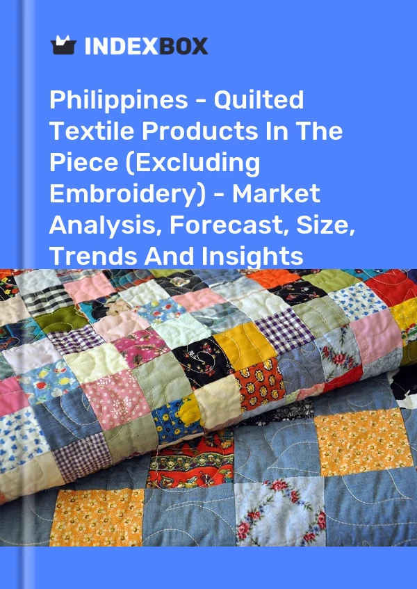 Report Philippines - Quilted Textile Products in the Piece (Excluding Embroidery) - Market Analysis, Forecast, Size, Trends and Insights for 499$
