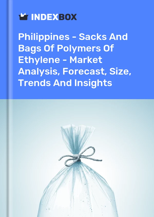 Philippines - Sacks And Bags Of Polymers Of Ethylene - Market Analysis, Forecast, Size, Trends And Insights