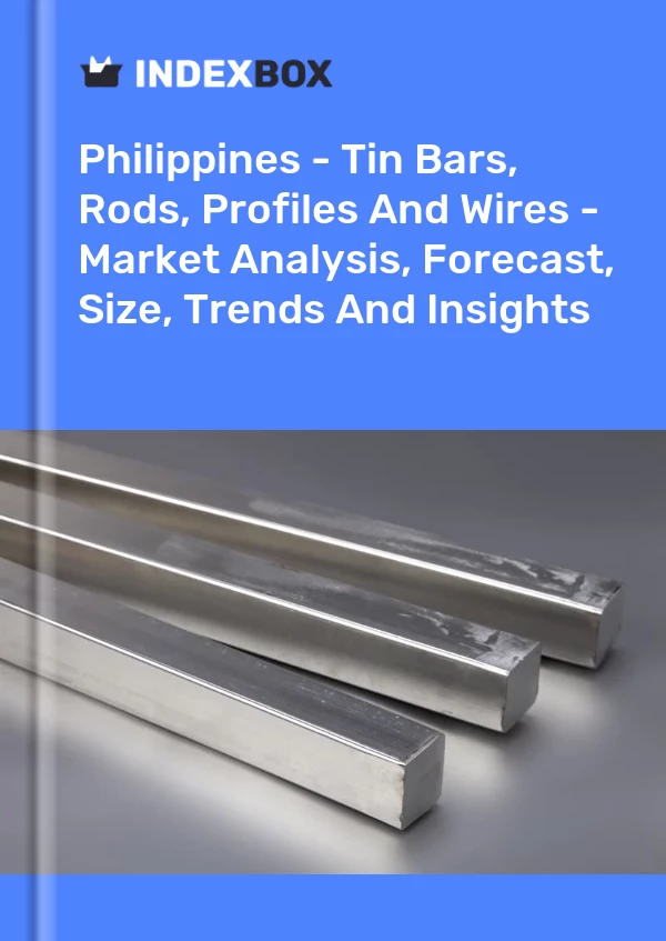 Report Philippines - Tin Bars, Rods, Profiles and Wires - Market Analysis, Forecast, Size, Trends and Insights for 499$