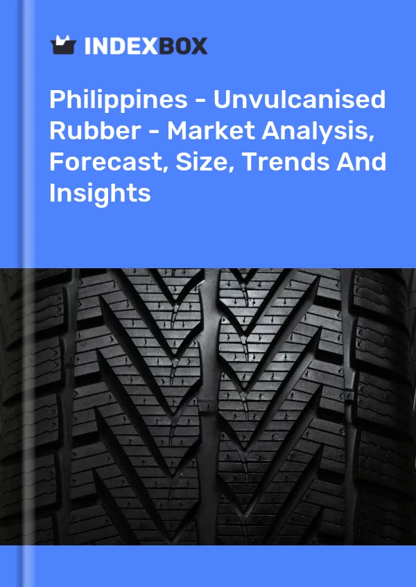 Report Philippines - Unvulcanised Rubber - Market Analysis, Forecast, Size, Trends and Insights for 499$
