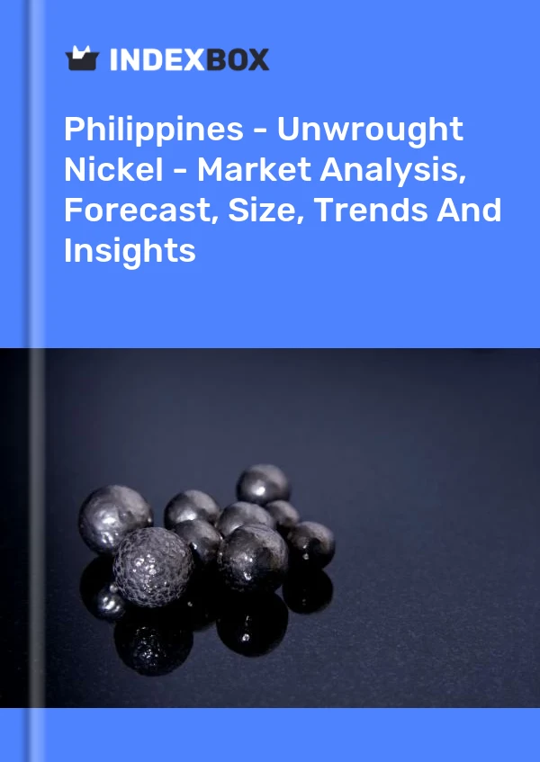 Philippines - Unwrought Nickel - Market Analysis, Forecast, Size, Trends And Insights
