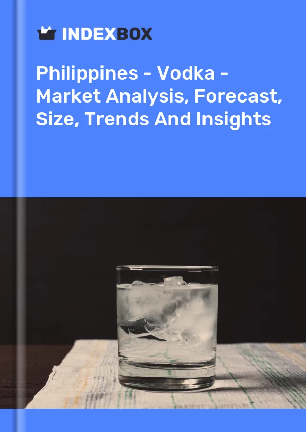 Philippines - Vodka - Market Analysis, Forecast, Size, Trends And Insights