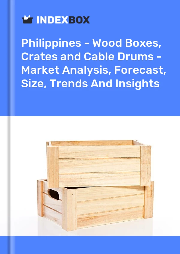 Report Philippines - Wood Boxes, Crates and Cable Drums - Market Analysis, Forecast, Size, Trends and Insights for 499$