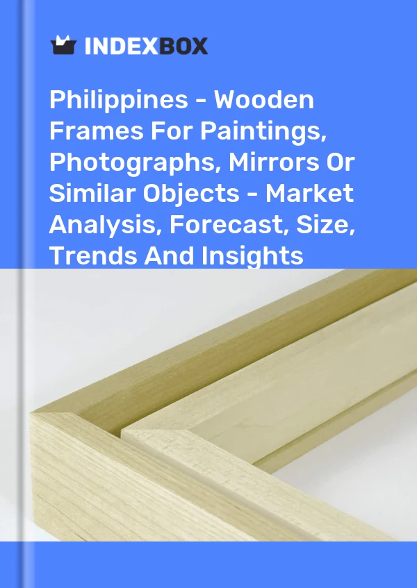 Report Philippines - Wooden Frames for Paintings, Photographs, Mirrors or Similar Objects - Market Analysis, Forecast, Size, Trends and Insights for 499$