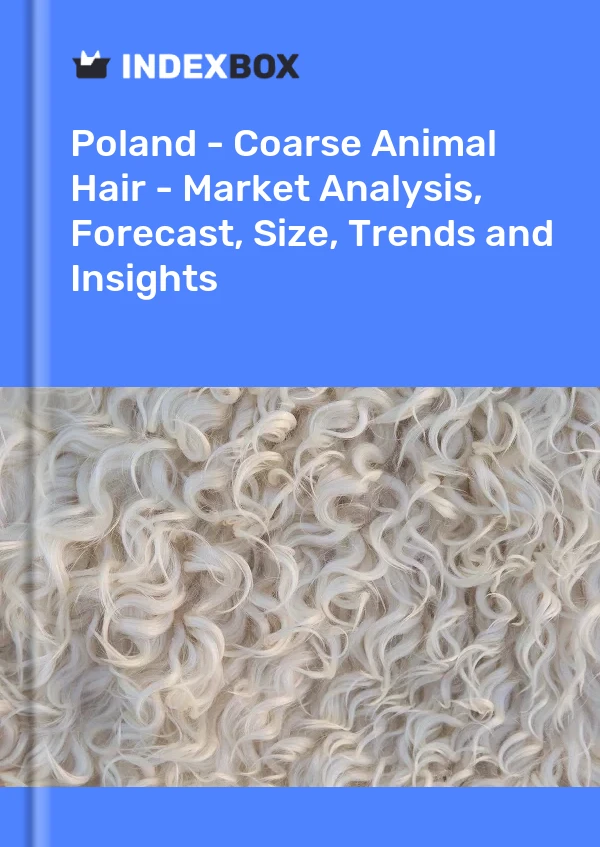 Poland - Coarse Animal Hair - Market Analysis, Forecast, Size, Trends and Insights