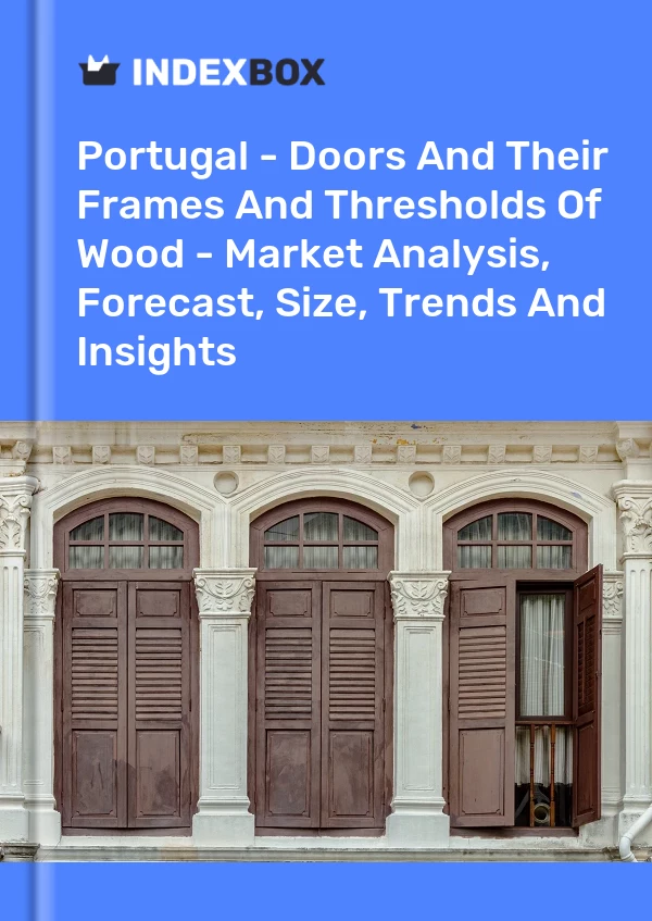 Portugal - Doors And Their Frames And Thresholds Of Wood - Market Analysis, Forecast, Size, Trends And Insights