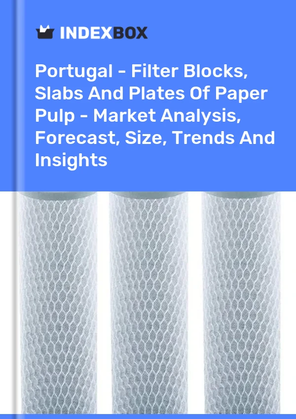 Portugal - Filter Blocks, Slabs And Plates Of Paper Pulp - Market Analysis, Forecast, Size, Trends And Insights