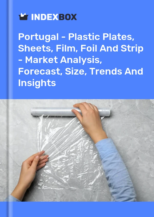 Report Portugal - Plastic Plates, Sheets, Film, Foil and Strip - Market Analysis, Forecast, Size, Trends and Insights for 499$