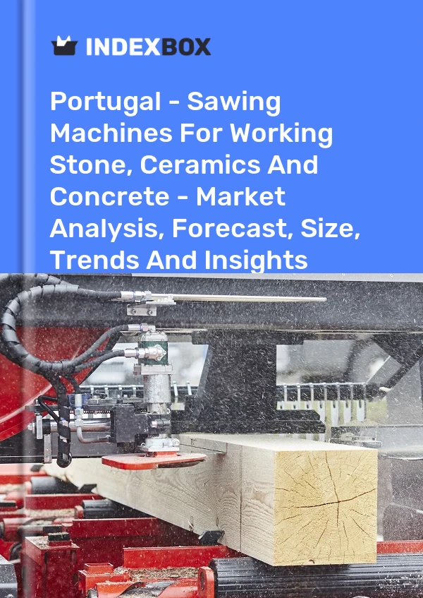 Report Portugal - Sawing Machines for Working Stone, Ceramics and Concrete - Market Analysis, Forecast, Size, Trends and Insights for 499$
