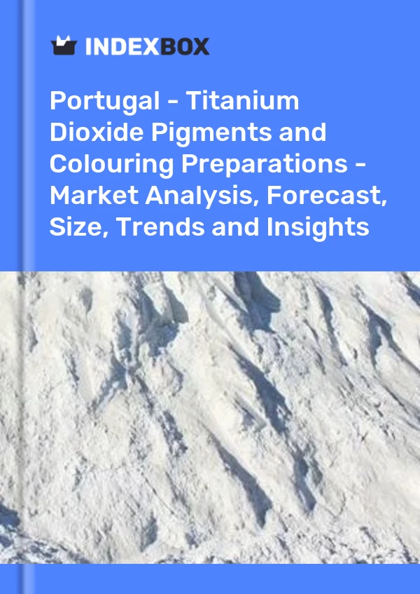 Report Portugal - Titanium Dioxide Pigments and Colouring Preparations - Market Analysis, Forecast, Size, Trends and Insights for 499$