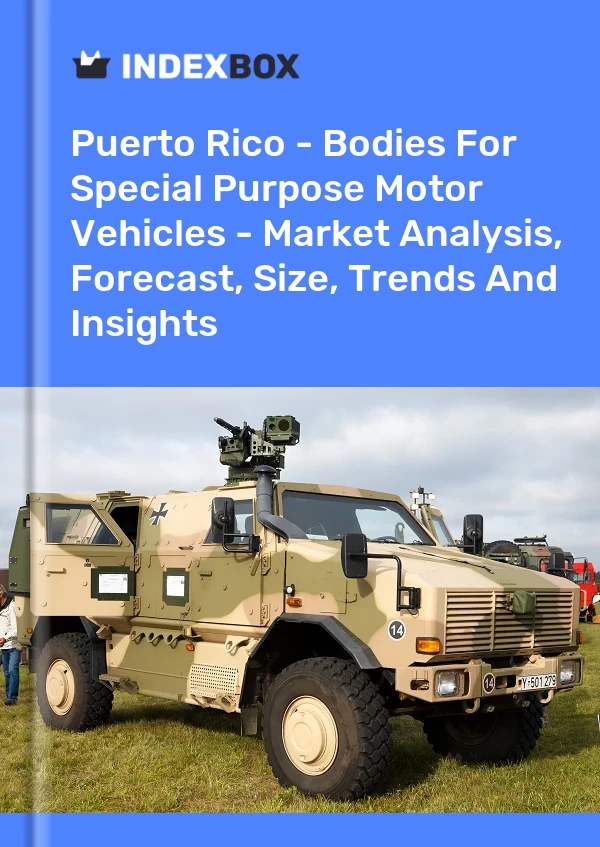 Report Puerto Rico - Bodies for Special Purpose Motor Vehicles - Market Analysis, Forecast, Size, Trends and Insights for 499$