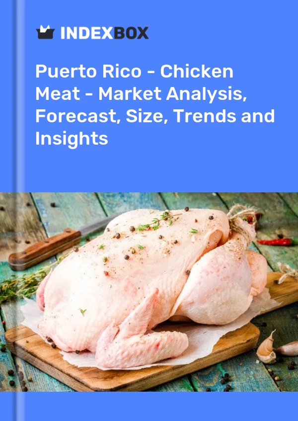 Report Puerto Rico - Chicken Meat - Market Analysis, Forecast, Size, Trends and Insights for 499$