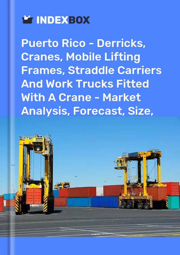 Report Puerto Rico - Derricks, Cranes, Mobile Lifting Frames, Straddle Carriers and Work Trucks Fitted With A Crane - Market Analysis, Forecast, Size, Trends and Insights for 499$
