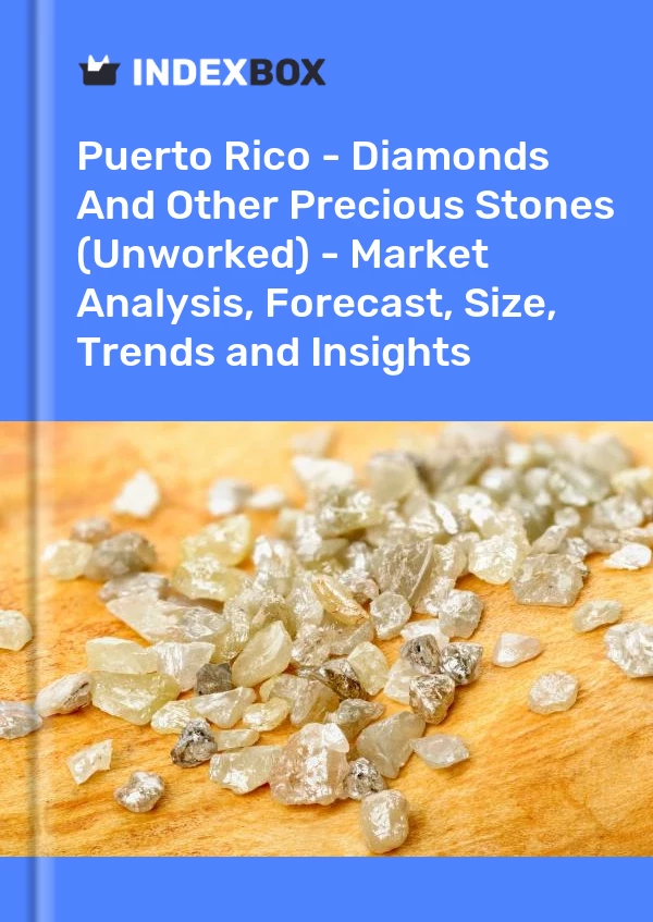 Report Puerto Rico - Diamonds and Other Precious Stones (Unworked) - Market Analysis, Forecast, Size, Trends and Insights for 499$