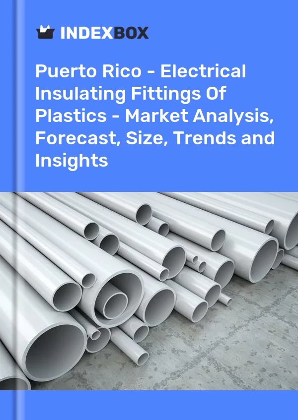 Report Puerto Rico - Electrical Insulating Fittings of Plastics - Market Analysis, Forecast, Size, Trends and Insights for 499$
