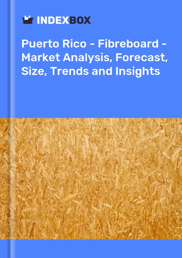 Report Puerto Rico - Fibreboard - Market Analysis, Forecast, Size, Trends and Insights for 499$