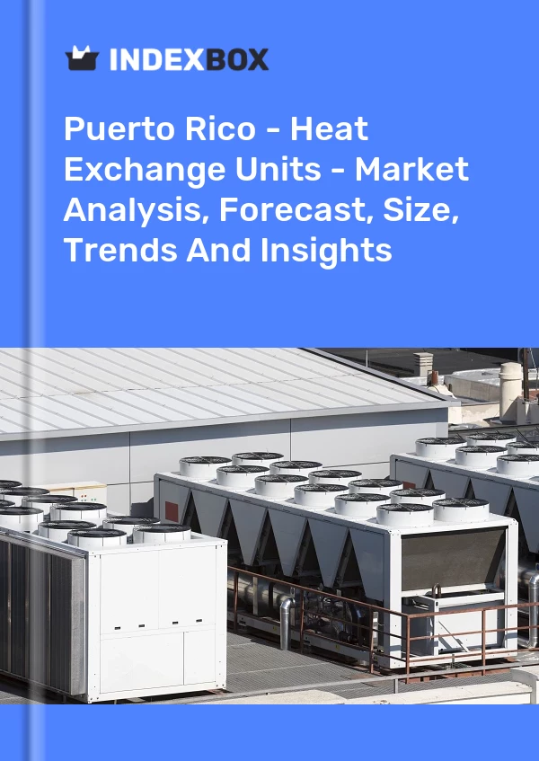 Report Puerto Rico - Heat Exchange Units - Market Analysis, Forecast, Size, Trends and Insights for 499$