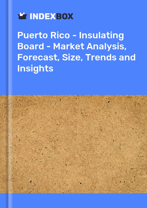 Report Puerto Rico - Insulating Board - Market Analysis, Forecast, Size, Trends and Insights for 499$